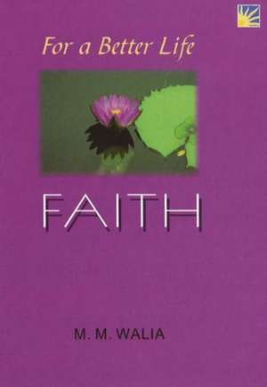 For A Better Life -- Faith: A Book on Self-Empowerment de Lt General M M Walia