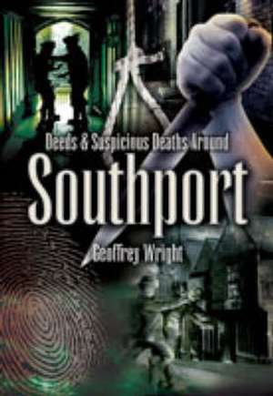 Foul Deeds and Suspicious Deaths Around Southport de Geoffrey Wright