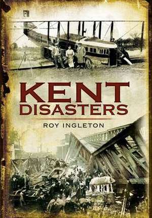 Kent Disasters de Roy Ingleton