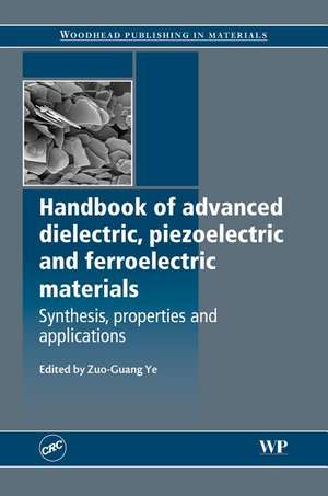 Handbook of Advanced Dielectric, Piezoelectric and Ferroelectric Materials: Synthesis, Properties and Applications de Z-G Ye