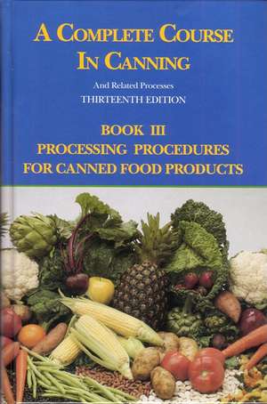 A Complete Course in Canning and Related Processes: Processing Procedures for Canned Food Products de D L Downing