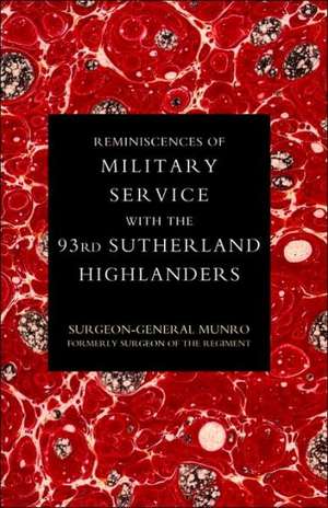 Reminiscences of Military Service with the 93rd Sutherland Highlanders de Munro Surgeon-General Munro