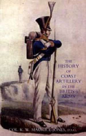 History of Coast Artillery in the British Army de K W Maurice-Jones