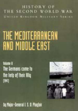 The Mediterranean and Middle East Volume II, . the Germans Come to the Help of Their Ally (1941) de Ian Stanley Ord Playfair