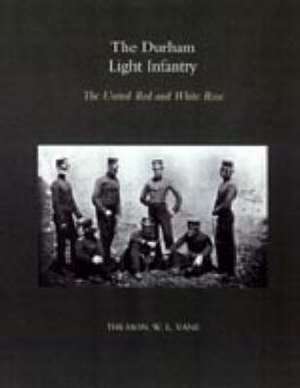 Durham Light Infantry: The United Red and White Rose 2004 de W. L. Vane