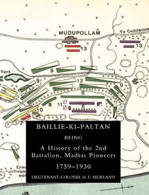 Baillie-KI-Paltan: Being a History of the 2nd Battalion, Madras Pioneers 1759-1930 de H. F. Murland H. F. Lieutenant Colonel