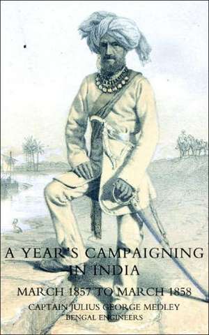 Yearos Campaigning in India from March 1857 to March 1858 de Bengal Eng Captain Julius George Medley