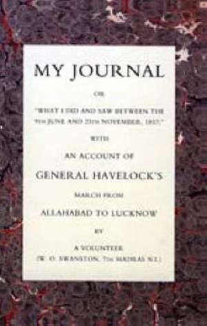 My Journal or What I Did and Saw Between the 9th June and 25 November 1857 with an Account of General Havelock's March from Allahabad to Lucknow de W.O. SWANSTON