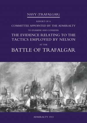 Navy (Trafalgar): Report of a Committee Appointed by the Admiralty to Examine & Consider the Evidence Relating to the Tactics Employed b de HMSO