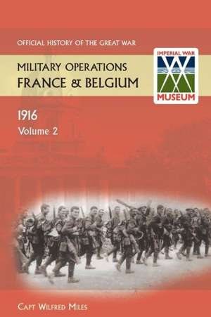 France and Belgium 1916. Vol II. 2nd July 1916 to the End of the Battles of the Somme. Official History of the Great War.: Battle of the Somme. Official History of the Great War. de Capt Wilfred Miles