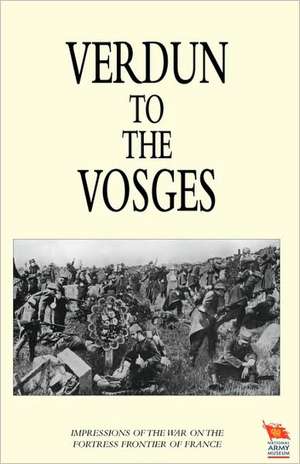 Verdun to the Vosges Impressions of the War on the Fortress Frontier of France de Gerald Campbell