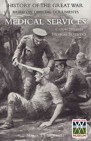 Official History of the Great War. Medical Services. Casualties and Medical Statistics de Maj T. J. Ramc Mitchell