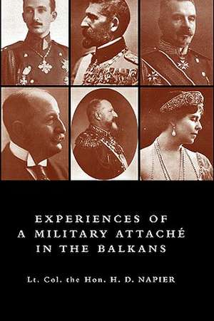 Experiences of a Military Attach in the Balkans, 1914 -1915 de Lt -Col The Hon H. D. Cmg Napier