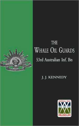 Whale Oil Guards (53rd Australian INF. Bn) de J. J. Kennedy