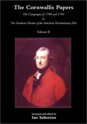 Cornwallis Papersthe Campaigns of 1780 and 1781 in the Southern Theatre of the American Revolutionary War Vol 2 de Ian Saberton