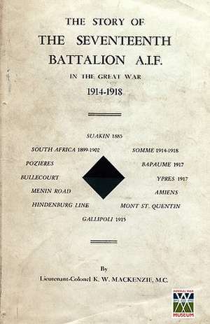 Story of the Seventeenth Battalion Aif in the Great War, 1914-1918 de Lieut. Col. M C Mackenzie