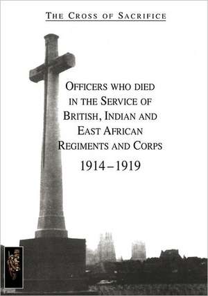 Cross of Sacrifice.Vol. 1: Officers Who Died in the Service of British, Indian and East African Regiments and Corps, 1914-1919. de D. B. Jarvis