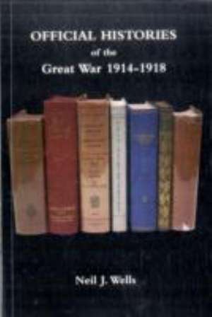 OFFICIAL HISTORIES OF THE GREAT WAR - A bibliography de Neil J. Wells