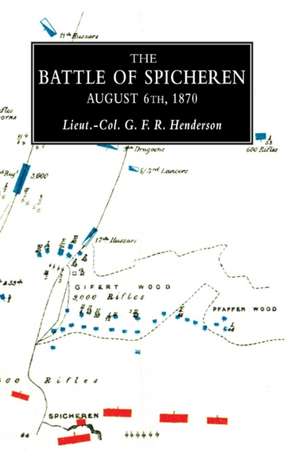 Battle of Spicherena Study in Practical Tactics and War Training de Lieut Col G. F. R. Hendeson