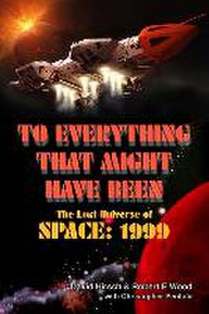 To Everything That Might Have Been: The Lost Universe Of Space: 1999 de David Hirsch