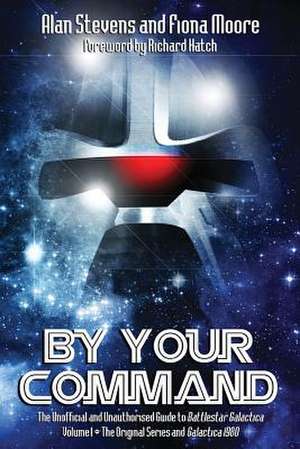 By Your Command Vol 1: The Unofficial and Unauthorised Guide to Battlestar Galactica: Original Series and Galactica de Alan Stevens