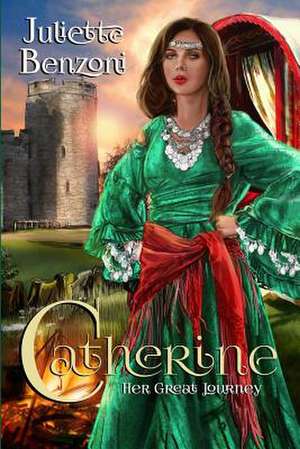 Catherine: Her Great Journey de Juliette Benzoni