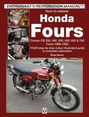 How to Restore Honda Fours: Covers Cb350, 400, 500, 550, 650 & 750, Sohc Fours 1969-1982 - Your Step-By-Step Colour Illustrated Guide to Complete de Ricky Burns