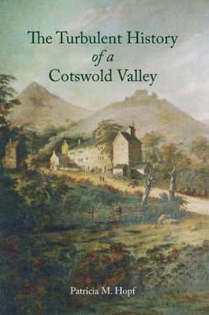 A Turbulent History of a Cotswolds Valley de Patricia M. Hopf