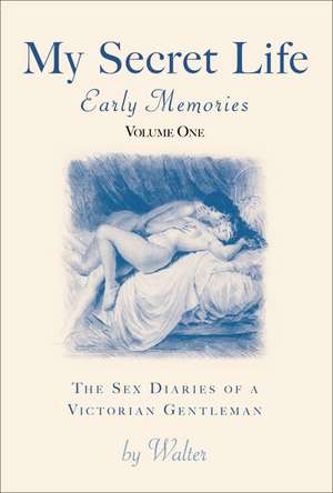 My Secret Life: The Sex Diaries of a Victorian Gentleman: Early Memories, Volume One de . Walter