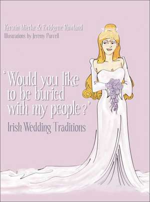 'Would You Like to Be Buried with My People?': Irish Wedding Traditions de Kerstin Mierke