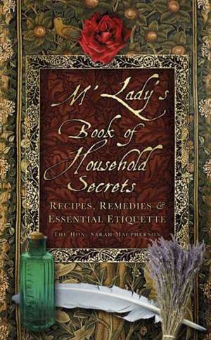 M'Lady's Book of Household Secrets: Recipes, Remedies & Essential Etiquette de Sarah Conolly-Carew MacPherson