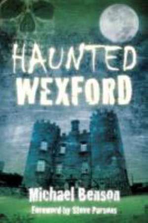 Haunted Wexford de Michael Benson