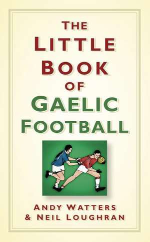 The Little Book of Gaelic Football de Andy Watters