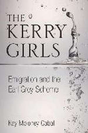 The Kerry Girls: Emigration and the Earl Grey Scheme de Kay Moloney Caball