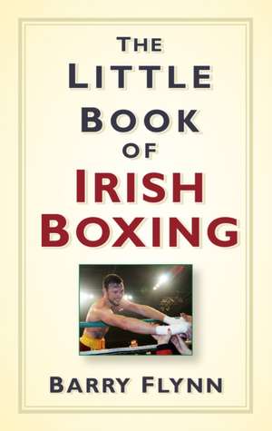 The Little Book of Irish Boxing de Barry Flynn