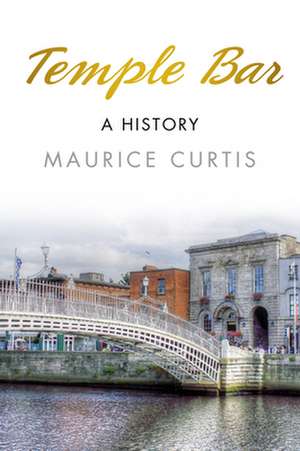 Temple Bar: A History de Maurice Curtis