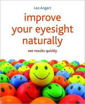 Improve Your Eyesight Naturally: See Results Quickly de Leo Angart