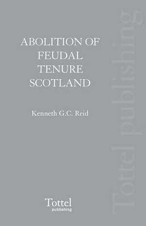 The Abolition of Feudal Tenure in Scotland de Kenneth G C Reid