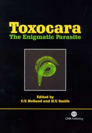 Toxocara – The Enigmatic Parasite de Celia Holland