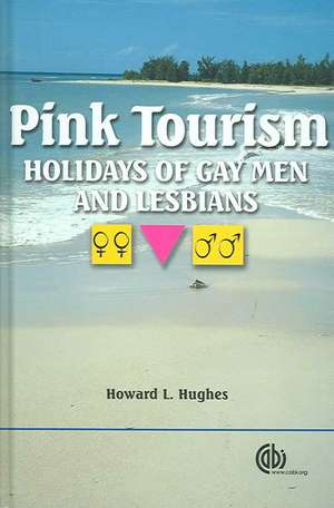 Pink Tourism – Holidays of Gay Men and Lesbians de Howard Hughes