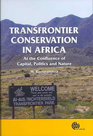 Transfrontier Conservation in Africa – At the Confluence of Capital, Politics and Nature de Maano Ramutsindela