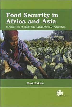 Food Security in Africa and Asia – Strategies for Small–scale Agricultural Development de Henk Bakker