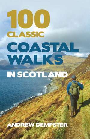 100 Classic Coastal Walks in Scotland de Andrew Dempster