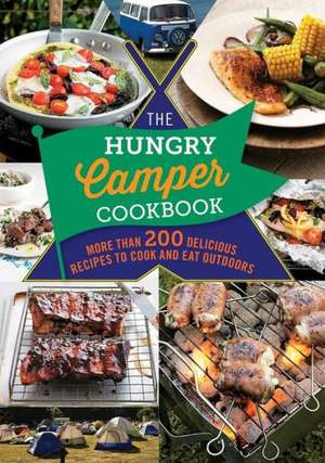 The Hungry Camper: More Than 200 Delicious Recipes to Cook and Eat Outdoors de Spruce