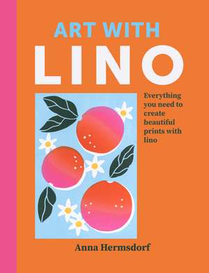 Art with Lino: Everything you need to create beautiful artworks with lino de Anna Hermsdorf