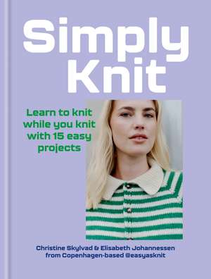 Simply Knit: Learn to knit while you knit with 15 easy projects de Christine Skylvad