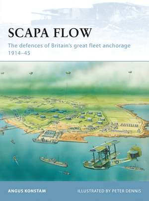 Scapa Flow: The defences of Britain’s great fleet anchorage 1914–45 de Angus Konstam