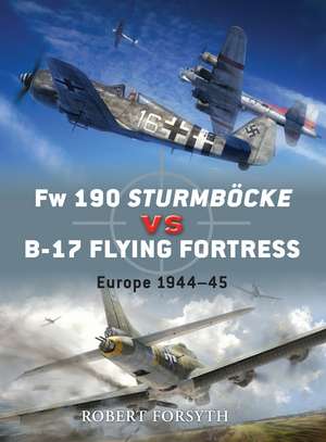 Fw 190 Sturmböcke vs B-17 Flying Fortress: Europe 1944–45 de Robert Forsyth