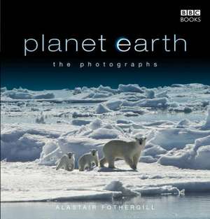 Planet Earth: The Photographs de Alastair Fothergill