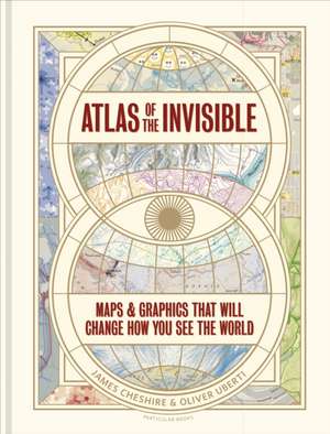 Atlas of the Invisible: Maps & Graphics That Will Change How You See the World de James Cheshire